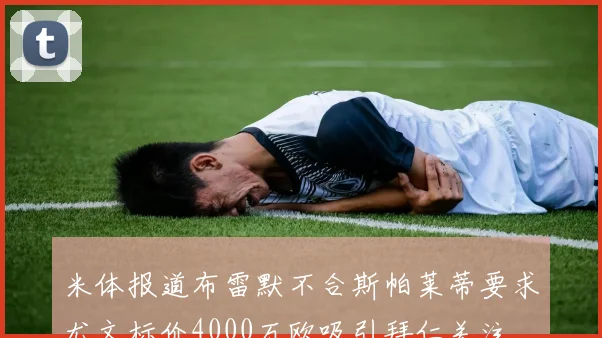 米体报道布雷默不合斯帕莱蒂要求尤文标价4000万欧吸引拜仁关注